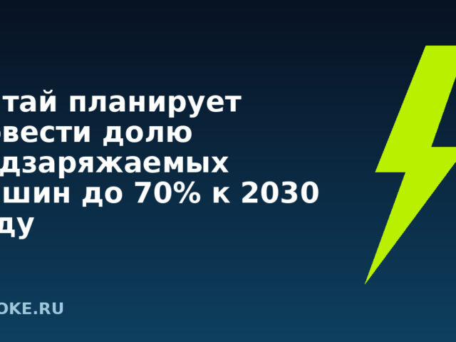 Китай планирует довести долю подзаряжаемых машин до 70% к 2030 году