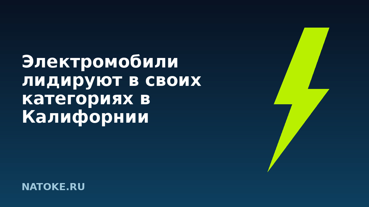 Электромобили лидируют в своих категориях в Калифорнии Электромобили лидируют в своих категориях в Калифорнии